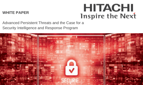 Hitachi systems security Advanced Persistent Threats and the Case for a Security Intelligence and Response Program